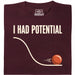I Had Potential - Voorkant T-Shirt Donkerrood