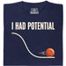 I Had Potential - Voorkant T-Shirt Marineblauw